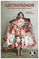 Gastrofashion from Haute Cuisine to Haute Couture: Fashion and Food 1350147508 Book Cover