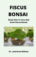 FISCUS BONSAI: Know How To Care And Grow Fiscus Bonsai B09GCPGPVR Book Cover