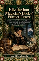 The Elizabethan Magician’s Book of Practical Power: Spirit Conjurations, Fairy Magic, Talismans, Charms, Divination, and Secret Operations Inspired by the Book of Oberon B0HJNHKKSW Book Cover