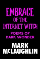 Embrace Of The Internet Witch: Poems Of Dark Wonder B0BKJ3YXJ2 Book Cover