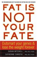 Fat Is Not Your Fate: Outsmart Your Genes and Lose the Weight Forever 0743250397 Book Cover