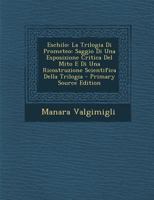 Eschilo: La Trilogia Di Prometeo: Saggio Di Una Esposizione Critica Del Mito E Di Una Ricostruzione Scientifica Della Trilogia 1143275624 Book Cover