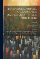 Le Censeur Européen, Ou, Examen De Diverses Questions De Droit Public: Et De Divers Ouverages Littéraires Et Scientifiques, Considérés Dans Leurs Rapp 1022838911 Book Cover
