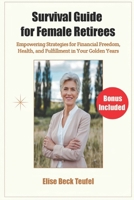 Survival Guide for Female Retirees: Empowering Strategies for Financial Freedom, Health, and Fulfillment in Your Golden Years B0DYYMX7JK Book Cover