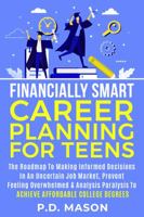 Financially Smart Career Planning For Teens: The Roadmap to Making Informed Decisions In An Uncertain Job Market, Prevent Feeling Overwhelmed & ... For Teens: Success Without Student Loans) 1961579049 Book Cover