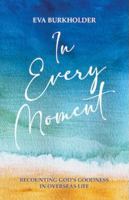 In Every Moment: Recounting God's Goodness in Overseas Life 1734219025 Book Cover