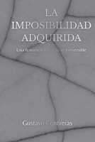 La imposibilidad adquirida: Una fenomenología de lo irreversible (Spanish Edition) B0GSQJRQ57 Book Cover