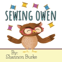 Sewing Owen: A Self-Esteem and Confidence Growing Children's Book About An Owl Who Loves To Sew 1960636073 Book Cover
