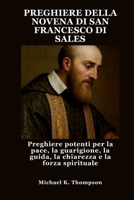 PREGHIERE DELLA NOVENA DI SAN FRANCESCO DI SALES: Preghiere potenti per la pace, la guarigione, la guida, la chiarezza e la forza spirituale (Italian Edition) B0FN7JYN6J Book Cover