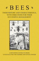 Bees - Their History and Characteristics, With Directions for Their Successful Management - Containing Extracts from Livestock for the Farmer and Stock Owner 1446535525 Book Cover