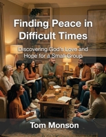 Finding Peace in Difficult Times: Discovering God’s Love and Hope for a Small Group B0H6CJX9FT Book Cover