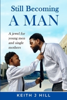 Still Becoming A Man: A jewel for young men and single mothers. B0F6323G6S Book Cover