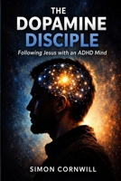 The Dopamine Disciple: Following Jesus with an ADHD mind B0GZYKRYV9 Book Cover