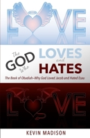 The God Who Loves and Hates: The Book of Obadiah - Why God Loved Jacob and Hated Esau 1737700360 Book Cover