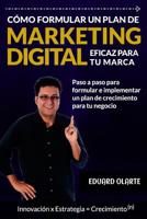 Cómo formular un plan de marketing digital eficaz para tu marca: Paso a paso para formular e implementar un plan de crecimiento para tu negocio 9584860208 Book Cover