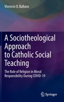 A Sociotheological Approach to Catholic Social Teaching: The Role of Religion in Moral Responsibility During COVID-19 9811970742 Book Cover