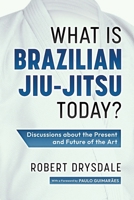 What is Brazilian Jiu-Jitsu Today?: Discussions about the Present and Future of the Art B0FLF3JVJY Book Cover