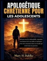 APOLOGÉTIQUE CHRÉTIENNE POUR LES ADOLESCENTS: Bâtissez une foi inébranlable, répondez aux doutes de la vie réelle et exprimez-vous avec assurance dans ... qui remet tout en question. (French Edition) B0GXMWLPFX Book Cover