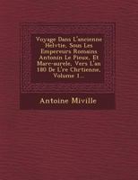 Voyage Dans L'Ancienne Helv Tie, Sous Les Empereurs Romains Antonin Le Pieux, Et Marc-Aure Le, Vers L'An 180 de L' Re Chr Tienne, Volume 1... 124946997X Book Cover