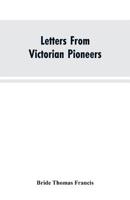 Letters From Victorian Pioneers; Being a Series of Papers on the Early Occupation of the Colony, the Aborigines 9353603382 Book Cover