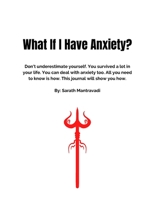 What If I Have Anxiety?: Don't underestimate yourself. You survived a lot in your life. You can deal with anxiety too. All you need to know is how. ... will show you how. By: Sarath Mantravadi B091F77Z26 Book Cover