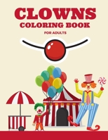 Clowns Coloring Book for Adults: Cute And Stress Relieving Crazy Clowns Coloring Book - Fun Coloring Book Adult for Any One Who Love Clowns B08QDPQH4N Book Cover