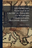 Les Problemes Nationaux de L'Autriche-Hongrie. Les Roumains (Transylvanie, Bucovine, Banat) .. 1178862240 Book Cover