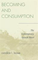 Becoming and Consumption: The Contemporary Spanish Novel 0739116312 Book Cover