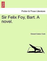 Sir Felix Foy, Bart 1240865023 Book Cover