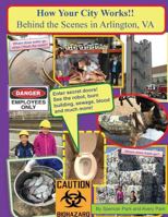 How Your City Works!! Behind the Scenes in Arlington, Va 1519462247 Book Cover