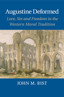 Augustine Deformed: Love, Sin and Freedom in the Western Moral Tradition 1107428807 Book Cover