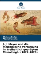 J. J. Meyer und die medizinische Versorgung im freiheitlich geprägten Missolonghi (1822-1826) 6205315998 Book Cover