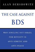 The Case Against BDS: Why Singling Out Israel for Boycott Is Anti-Semitic and Anti-Peace 1984956698 Book Cover