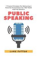 Public Speaking: 7 Proven Principles for Delivering a Powerful Presentation for 1539066479 Book Cover