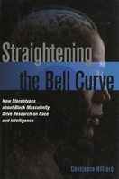 Straightening the Bell Curve: How Stereotypes about Black Masculinity Drive Research on Race and Intelligence 1612341918 Book Cover