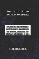 The Untold Story Of Reba Mcentire: Exploring Her Rise From Rodeo Roots To Country Music Royalty, Her Triumphs, Challenges, And The Legacy She Continue B0CVQWWY64 Book Cover