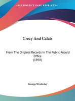 Crecy And Calais: From The Original Records In The Public Record Office 1160844623 Book Cover