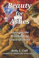 Beauty for Ashes: Receiving the Breathtaking Grace of Christ (How to Optimize Christlike Emotional and Spiritual Intelligence) B0FS817GPQ Book Cover