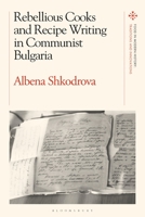 Rebellious Cooks and Recipe Writing in Communist Bulgaria 1350205443 Book Cover