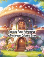 Fantastic Fungi Adventures: A Mushroom Coloring Book B0CNZFLXC5 Book Cover