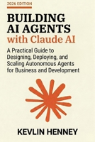 Building AI Agents with Claude AI: A Practical Guide to Designing, Deploying, and Scaling Autonomous Agents for Business and Development B0GYDLXV17 Book Cover