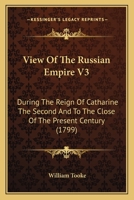 View Of The Russian Empire V3: During The Reign Of Catharine The Second And To The Close Of The Present Century 0548844232 Book Cover