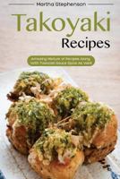 Takoyaki Recipes: Amazing Mixture of Recipes Along with Takoyaki Sauce Spice as Well! 1543042074 Book Cover