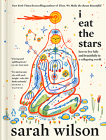 I Eat the Stars: How to Live Fully and Beautifully in a Collapsing World 059399499X Book Cover