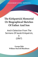 The Kirkpatrick Memorial, or, Biographical Sketches of Father and Son 1373467614 Book Cover