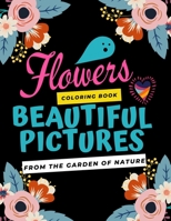 Flowers coloring book beautiful pictures from the garden of nature: 101 Beautiful Flower Coloring Pages for Kids 4- 8 B0892HRS85 Book Cover