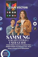SAMSUNG GALAXY Z FOLD 7 USER GUIDE: Unlock Hidden Features, Transform Your $2000 Foldable Into Business Tool - From Setup to Expert-Level Optimization B0FT8XHRSP Book Cover