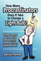 How Many Procrastinators Does It Take to Change a Light Bulb?: Take Control of Your Life and Defeat Immobilizing Depression! 1935880004 Book Cover