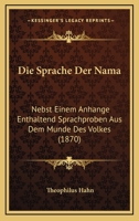 Die Sprache Der Nama: Nebst Einem Anhange Enthaltend Sprachproben Aus Dem Munde Des Volkes (1870) 1270950460 Book Cover