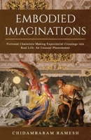 Embodied Imaginations: Fictional Characters Making Experiential Crossings into Real Life: An Unusual Phenomenon B0HJDXSSDJ Book Cover